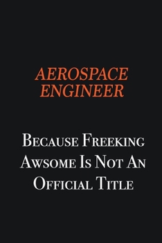 Paperback aerospace engineer Because Freeking awsome is not an official title: Writing careers journals and notebook. A way towards enhancement Book