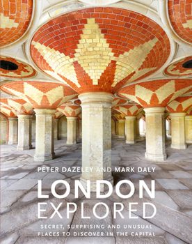 Hardcover London Explored: Secret, Surprising and Unusual Places to Discover in the Capital Book
