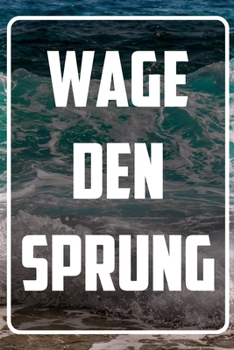 Wage den Sprung: Terminplaner und Organizer mit Motivations-Spruch | Geschenk für Unternehmer, Entrepreneure, Selbstständige, Arbeitskollegen, ... Wochenplaner, Jahresplaner (German Edition)