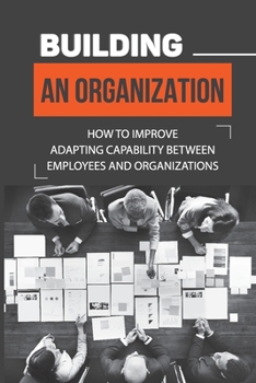 Paperback Building An Organization: How To Improve Adapting Capability Between Employees And Organizations: Organizational Autonomy Book