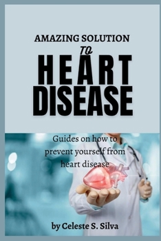 Paperback Amazing Solution to Heart Disease: Guides On How To Prevent Yourself From Heart Disease Book