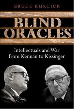 Hardcover Blind Oracles: Intellectuals and War from Kennan to Kissinger Book