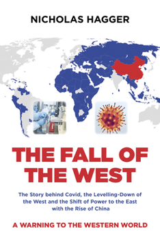 Paperback The Fall of the West: The Story Behind Covid, the Levelling-Down of the West and the Shift of Power to the East with the Rise of China Book