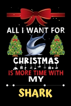 Paperback All I want for Christmas is more time with my Shark: Christmas Gift for Shark Lovers, Shark Lovers Journal / Notebook / Diary / Thanksgiving & Christm Book