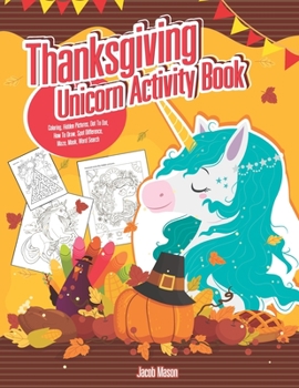 Paperback Thanksgiving Unicorn Activity Book: Coloring, Hidden Pictures, Dot To Dot, How To Draw, Spot Difference, Maze, Mask, Word Search Book