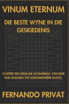 VINUM ETERNUM DIE BESTE WYNE IN DIE GESKIEDENIS: 'N EPIESE REIS DEUR DIE WYNWÊRELD, VAN EEUE OUE LEGENDES TOT KONTEMPORÊRE SKATTE. (Afrikaans Edition)