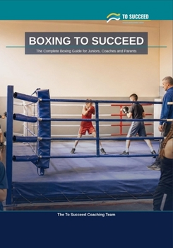 Paperback Boxing to Succeed: The Complete Boxing Guide for Juniors, Coaches and Parents Book