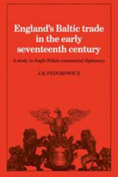 England's Baltic Trade in the Early Seventeenth Century Trade: A Study in Anglo-Polish Commercial Diplomacy - Book  of the Cambridge Studies in Economic History