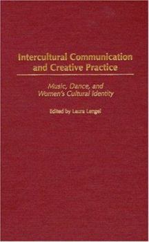 Hardcover Intercultural Communication and Creative Practice: Music, Dance, and Women's Cultural Identity Book