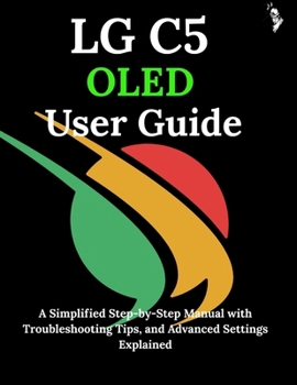 Paperback LG C5 OLED User Guide: A Simplified Step-by-Step Manual with Troubleshooting Tips, and Advanced Settings Explained Book