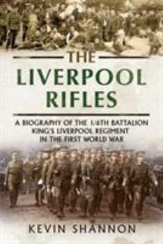 Hardcover The Liverpool Rifles: A Biography of the 1/6th Battalion King's Liverpool Regiment in the First World War Book