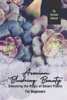 Paperback Aeonium 'Blushing Beauty': Unlocking the Magic of Desert Plants, For Beginners Book