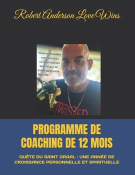 PROGRAMME DE COACHING DE 12 MOIS: QUÊTE DU SAINT GRAAL : UNE ANNÉE DE CROISSANCE PERSONNELLE ET SPIRITUELLE (Traduction en français) (French Edition)