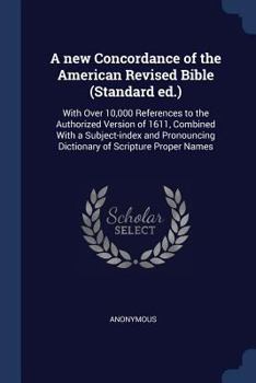 Paperback A new Concordance of the American Revised Bible (Standard ed.): With Over 10,000 References to the Authorized Version of 1611, Combined With a Subject Book