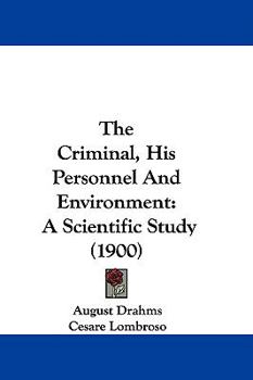 The Criminal His Personnel and Environment: A Scientific Study (Classic Reprint)