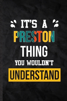 It's a Preston Thing You Wouldn't Understand: Practical Personalized Preston Lined Notebook/ Blank Journal For Favorite First Name, Inspirational ... Special Birthday Gift Idea Personal Funniest
