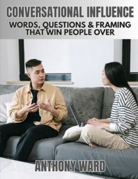 Paperback Conversational Influence: Words, Questions & Framing That Win People Over Book