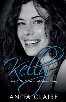 Kelly (The Princesses of Silicon Valley) - Book #6 of the Princesses of Silicon Valley