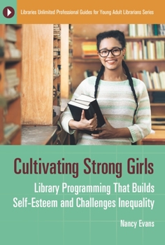 Paperback Cultivating Strong Girls: Library Programming That Builds Self-Esteem and Challenges Inequality Book
