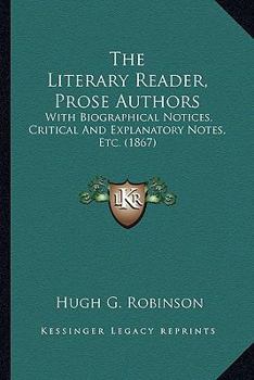 Paperback The Literary Reader, Prose Authors: With Biographical Notices, Critical And Explanatory Notes, Etc. (1867) Book