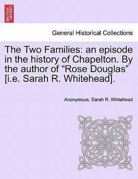The Two Families: an episode in the history of Chapelton. By the author of "Rose Douglas" [i.e. Sarah R. Whitehead].