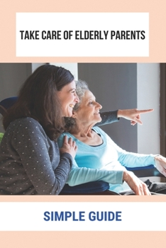 Paperback Take Care Of Elderly Parents: Simple Guide: Care For Your Elderly Parent Book