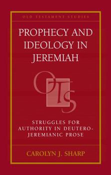 Prophecy and Ideology in Jeremiah: Struggles for Authority in the Deutero-Jeremianic Prose