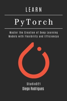 LEARN PYTORCH - 2026 Edition: Master the Creation of Deep Learning Models with Flexibility and Efficiency (AI & Machine Learning ENG)
