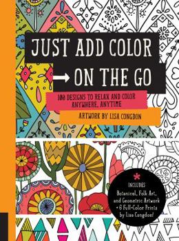 Paperback Just Add Color on the Go: 100 Designs to Relax and Color Anywhere, Anytime - Includes Botanical, Folk Art, and Geometric Artwork + 6 Full-Color Book
