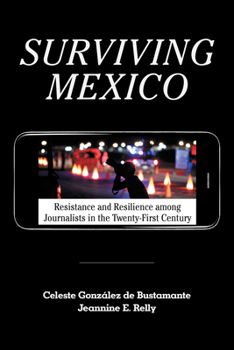 Hardcover Surviving Mexico: Resistance and Resilience among Journalists in the Twenty-first Century Book