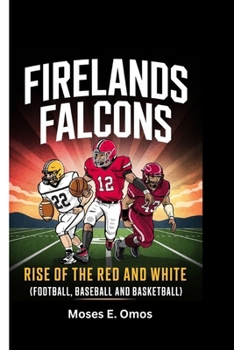 Firelands Falcons: Rise Of The Red And White (Football, Baseball And Basketball)