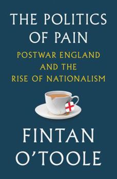 Hardcover The Politics of Pain: Postwar England and the Rise of Nationalism Book