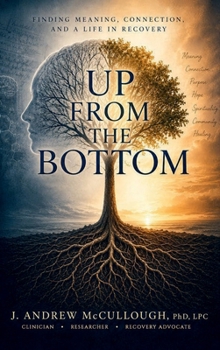 Hardcover Up From the Bottom: Finding Meaning, Connection, and a Life in Recovery Book