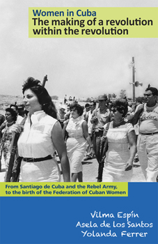 Paperback Women in Cuba: The Making of a Revolution Within the Revolution: From Santiago de Cuba and the Rebel Army, to the Birth of the Federation of Cuban Wom Book