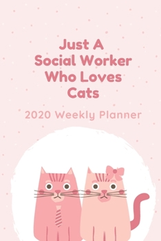 Just A Social Worker Who Loves Cats: 2020 Weekly Planner | Jan 1, 2020 to Dec 31, 2020 | Simple Dated Week and Month Calendar with Notes Pages, 6 x 9 size
