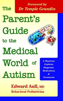 Paperback The Parent's Guide to the Medical World of Autism: A Physician Explains Diagnosis, Medications and Treatments Book