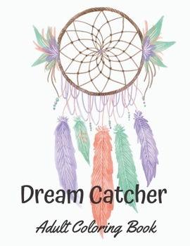 Paperback Dream Catcher Adult Coloring Book: A Beautiful Dreamcatcher Mandala Coloring Book, An Unique Hand Drawn Adult Coloring Book Featuring 42 Beautiful Nat Book