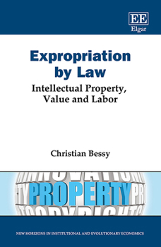Hardcover Expropriation by Law: Intellectual Property, Value and Labor (New Horizons in Institutional and Evolutionary Economics series) Book