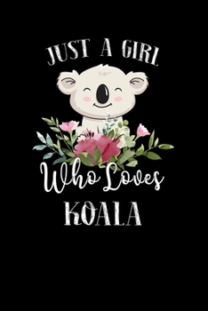 Just a Girl Who Loves Koala: Perfect Koala Lover Gift For Girl. Cute Notebook for Koala Lover. Gift it to your Sister, Daughter, Mother, Mom, Grandpa Who Loves Koala. 100 Pages Notebook