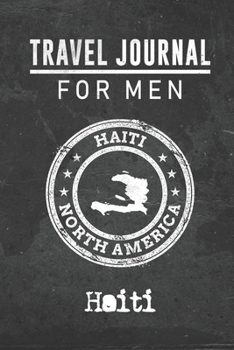 Travel Journal for Men Haiti: 6x9 Travel Notebook or Diary with prompts, Checklists and Bucketlists perfect gift for your Trip to Haiti for every your Man, Husband or Boyfriend
