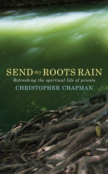 Paperback Send My Roots Rain: Refreshing the Spiritual Life of Priests Book
