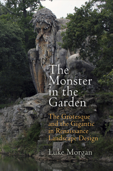 Hardcover The Monster in the Garden: The Grotesque and the Gigantic in Renaissance Landscape Design Book