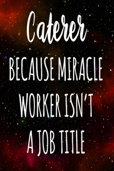 Paperback Caterer Because Miracle Worker Isn't A Job Title: The perfect gift for the professional in your life - Funny 119 page lined journal! Book
