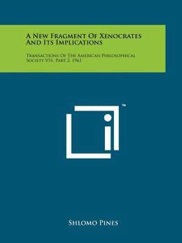 Paperback A New Fragment of Xenocrates and Its Implications: Transactions of the American Philosophical Society V51, Part 2, 1961 Book