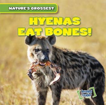Hyenas Eat Bones! - Book  of the Nature's Grossest