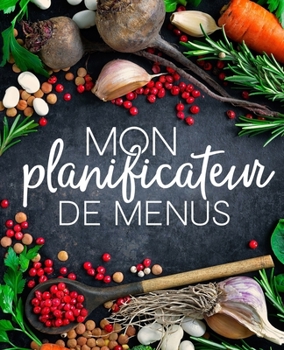 Mon planificateur de menus: Organise, suis et planifie tes menus de la semaine : Un journal, carnet de bord, agenda et suivi alimentaire sur 52 ... : Couverture de légumes 2148 (French Edition)