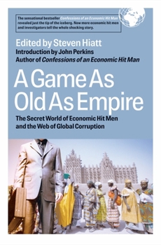 Hardcover A Game as Old as Empire: The Secret World of Economic Hit Men and the Web of Global Corruption Book