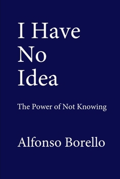 I Have No Idea: The Power of Not Knowing