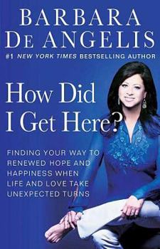 Paperback How Did I Get Here?: Finding Your Way to Renewed Hope and Happiness When Life and Love Take Unexpected Turns Book