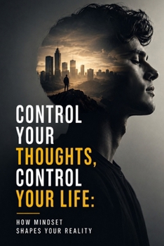 Paperback Control Your Thoughts, Control Your Life: How Mindset Shapes Your Reality Book